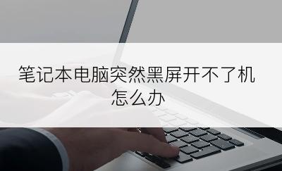 笔记本电脑突然黑屏开不了机怎么办