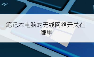 笔记本电脑的无线网络开关在哪里