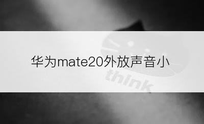 华为mate20外放声音小