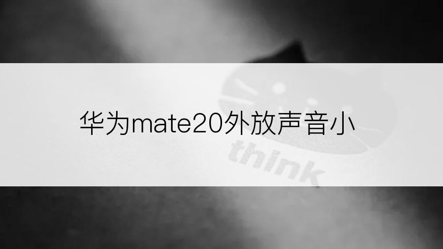 华为mate20外放声音小