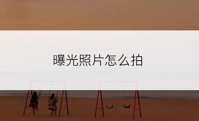 曝光照片怎么拍