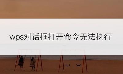 wps对话框打开命令无法执行