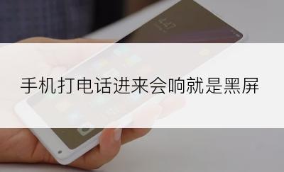 手机打电话进来会响就是黑屏