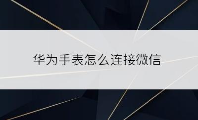 华为手表怎么连接微信