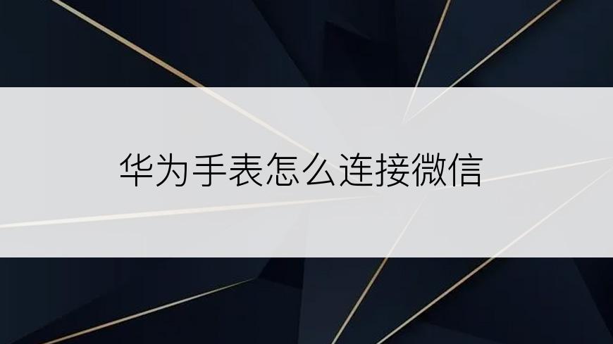 华为手表怎么连接微信