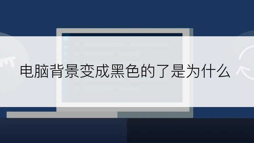 电脑背景变成黑色的了是为什么