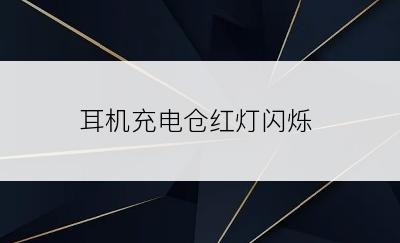 耳机充电仓红灯闪烁