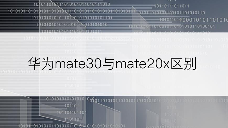 华为mate30与mate20x区别