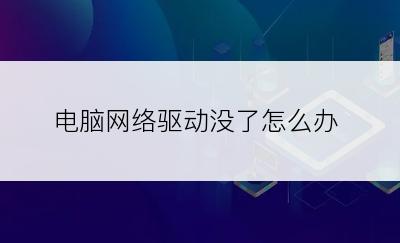 电脑网络驱动没了怎么办