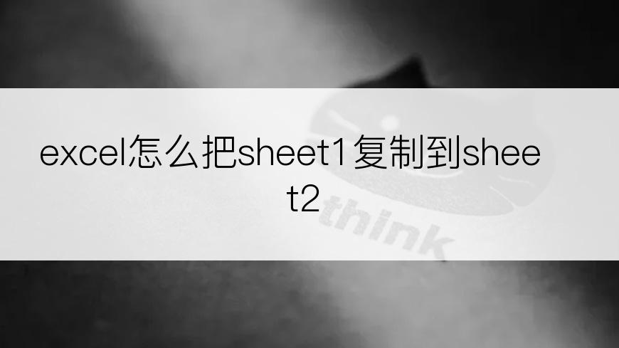 excel怎么把sheet1复制到sheet2