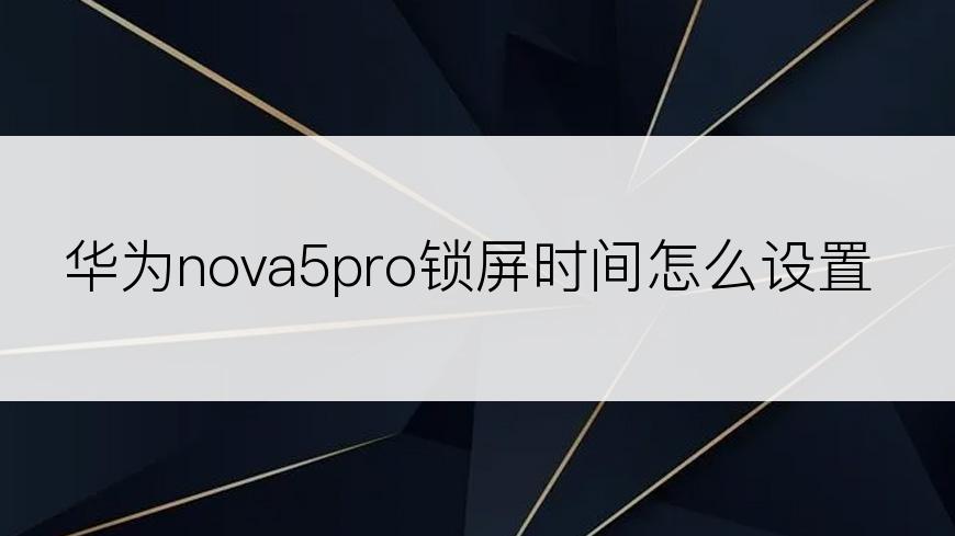 华为nova5pro锁屏时间怎么设置