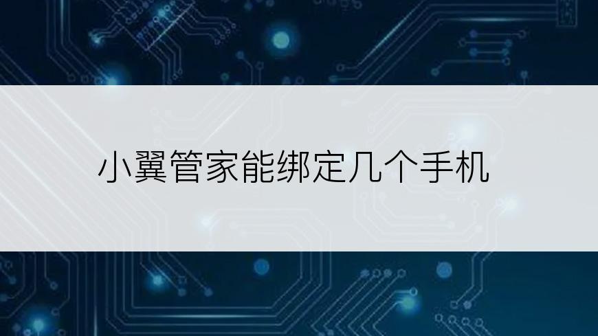 小翼管家能绑定几个手机