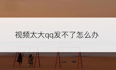 视频太大qq发不了怎么办