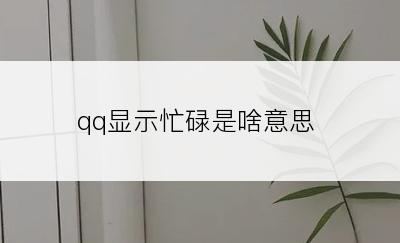 qq显示忙碌是啥意思