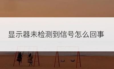 显示器未检测到信号怎么回事