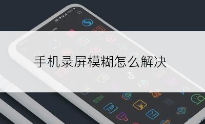 手机录屏模糊怎么解决