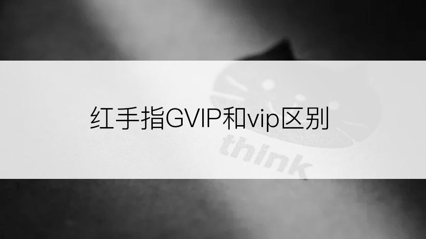 红手指GVIP和vip区别