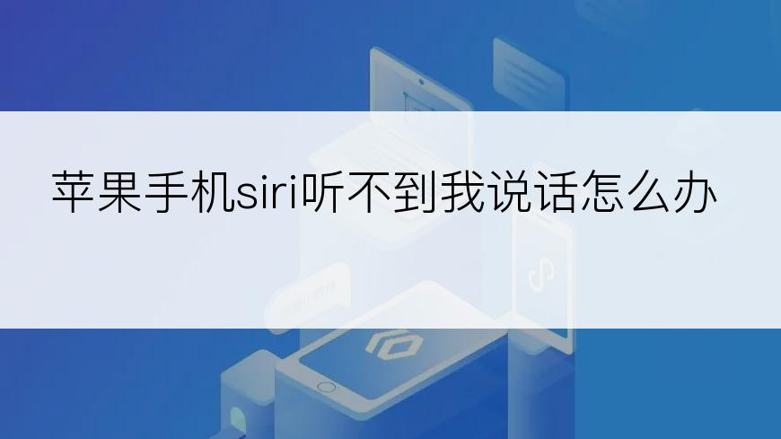 苹果手机siri听不到我说话怎么办