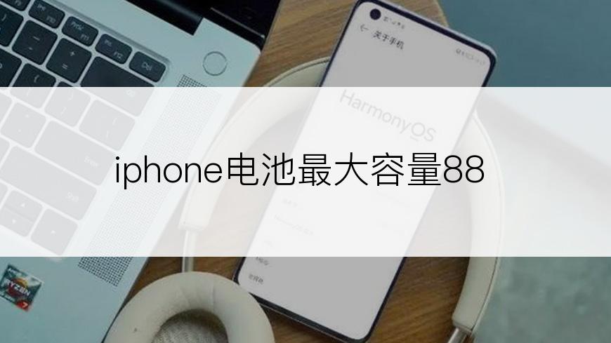 iphone电池最大容量88