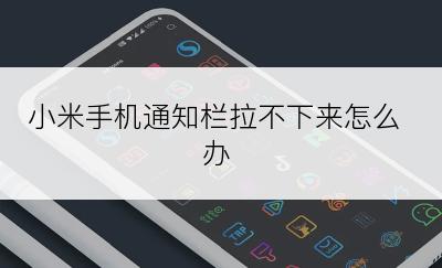 小米手机通知栏拉不下来怎么办