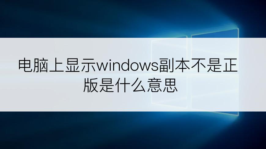 电脑上显示windows副本不是正版是什么意思