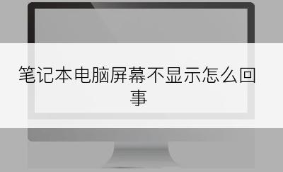 笔记本电脑屏幕不显示怎么回事