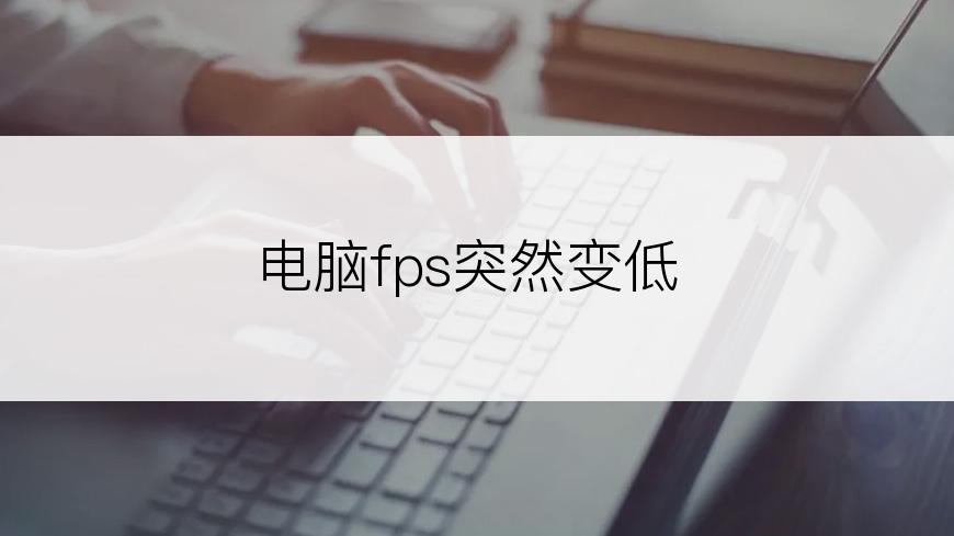 电脑fps突然变低