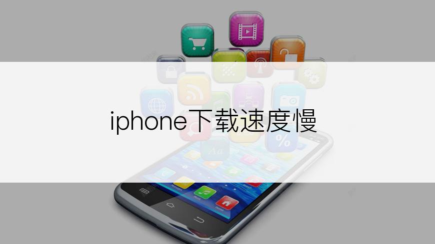 iphone下载速度慢