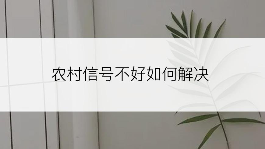 农村信号不好如何解决