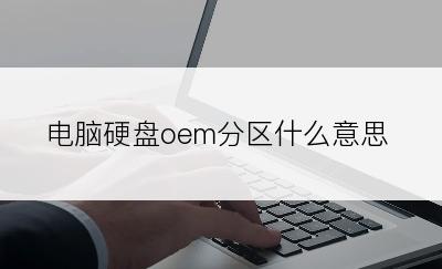 电脑硬盘oem分区什么意思