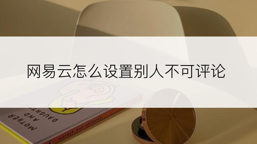 网易云怎么设置别人不可评论