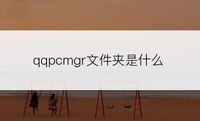 qqpcmgr文件夹是什么