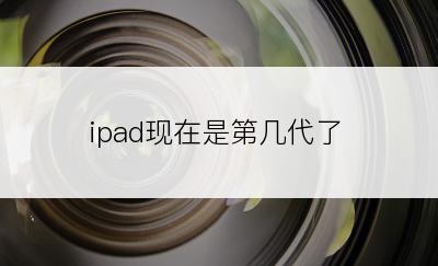 ipad现在是第几代了