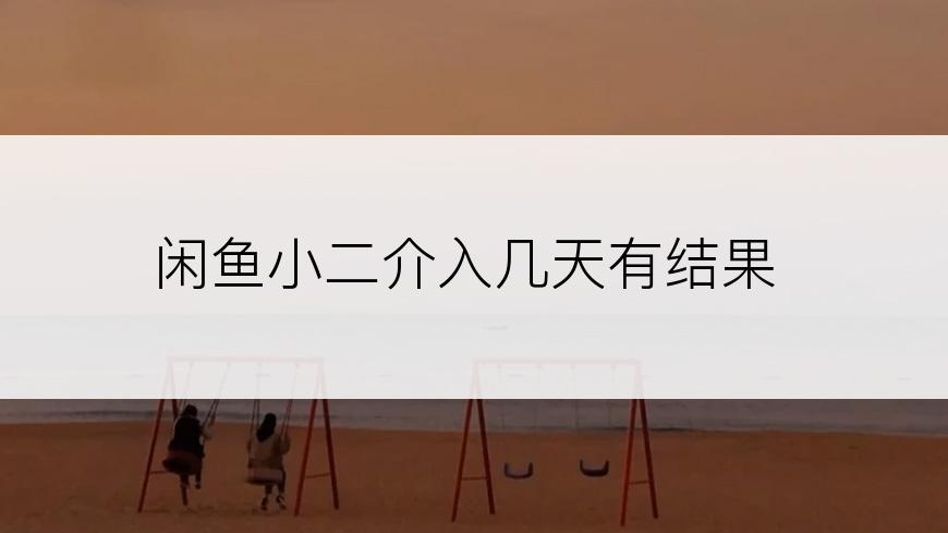 闲鱼小二介入几天有结果