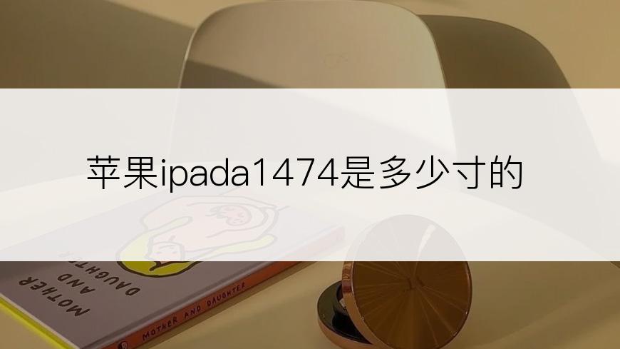 苹果ipada1474是多少寸的