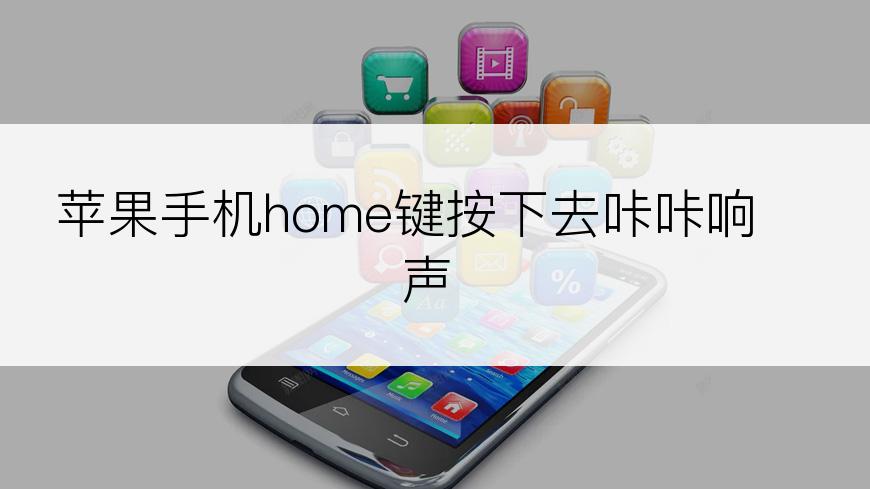 苹果手机home键按下去咔咔响声