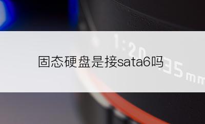 固态硬盘是接sata6吗