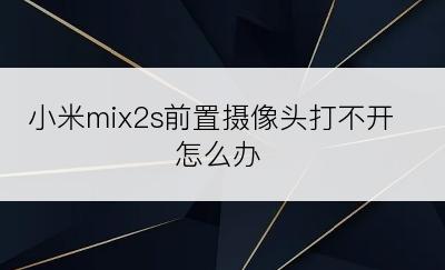 小米mix2s前置摄像头打不开怎么办