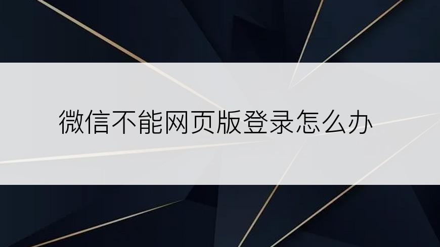 微信不能网页版登录怎么办