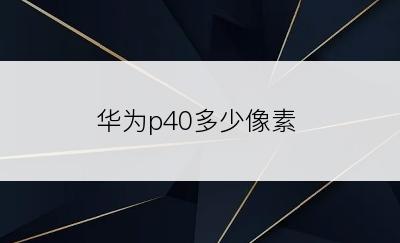 华为p40多少像素