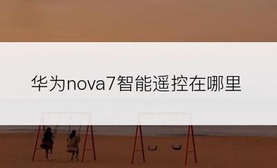 华为nova7智能遥控在哪里