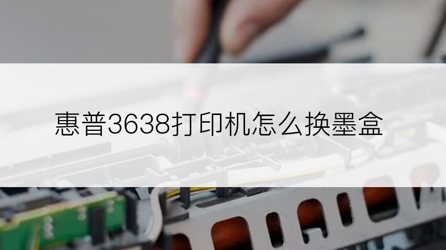 惠普3638打印机怎么换墨盒