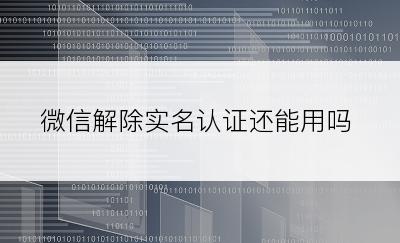 微信解除实名认证还能用吗