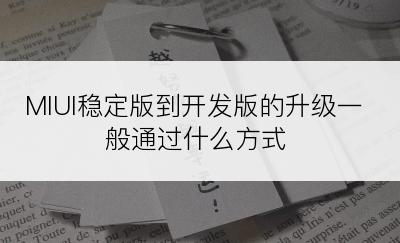 MIUI稳定版到开发版的升级一般通过什么方式