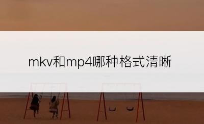 mkv和mp4哪种格式清晰