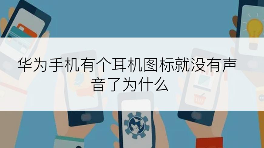 华为手机有个耳机图标就没有声音了为什么