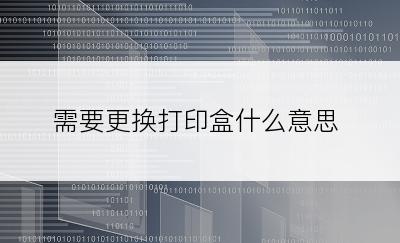 需要更换打印盒什么意思