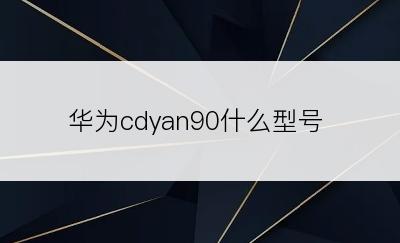 华为cdyan90什么型号