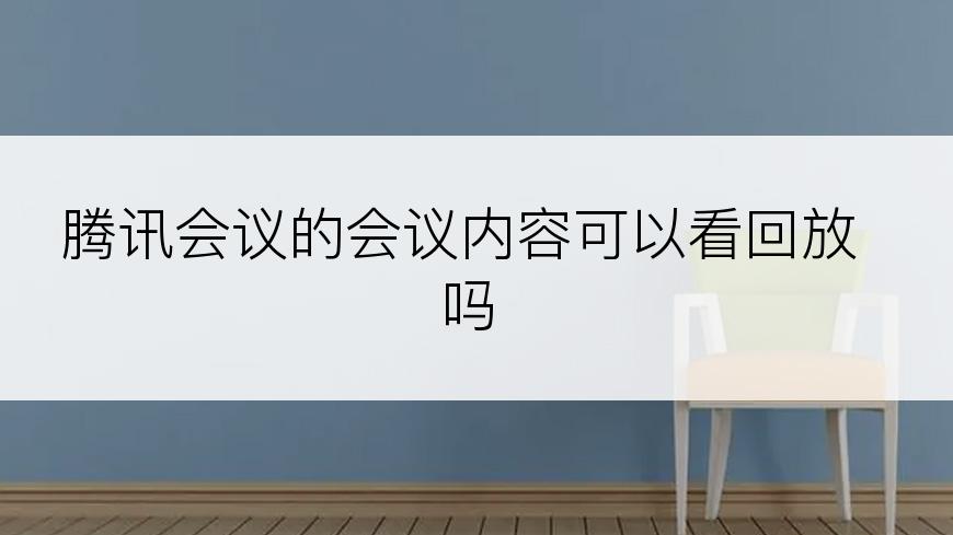 腾讯会议的会议内容可以看回放吗