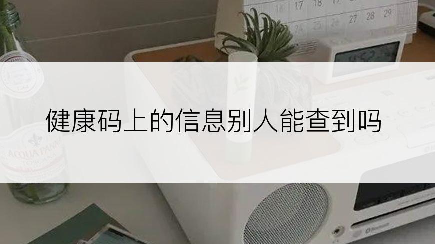 健康码上的信息别人能查到吗